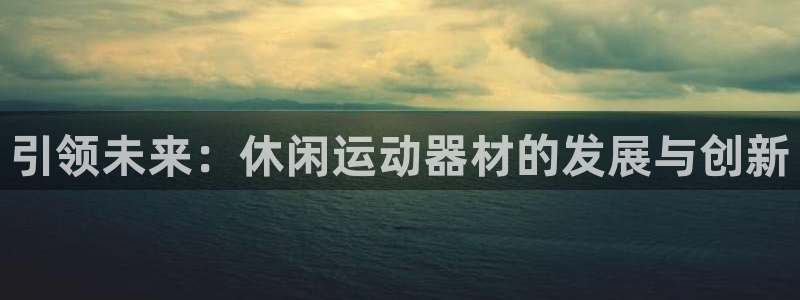 yy易游体育官方正版app新能源:引领未来:休闲运动器材的发