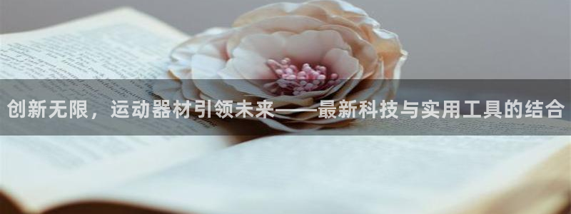 yy易游体育官网下载招商电话号码是多少号:创新无限,运动器材